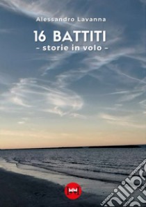 16 battiti. Storie in volo libro di Lavanna Alessandro