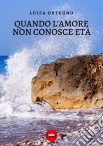 Quando l'amore non conosce età libro di Ortugno Luisa