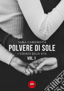 Polvere di sole. Vol. 1: L' essenza della vita libro di Camerota Sara