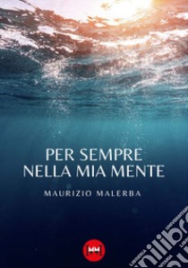 Per sempre nella mia mente libro di Malerba Maurizio