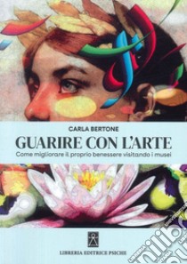 Guarire con l'arte libro di Bertone Carla