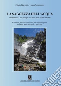 Saggezza dell'acqua. Frequenze di luce, energie d'amore nelle acque mariane libro di Buzzatti Giulio; Sammarini Luana