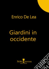 Giardini in Occidente libro di De Lea Enrico