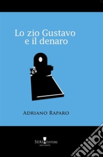 Lo zio Gustavo e il denaro libro di Raparo Adriano