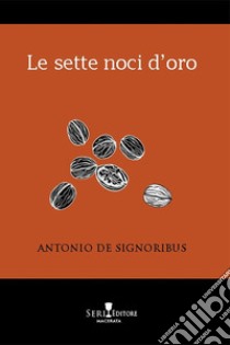 Le sette noci d'oro libro di De Signoribus Antonio