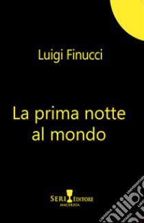 La prima notte al mondo libro di Finucci Luigi