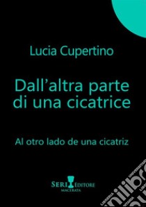 Dall'altra parte di una cicatrice-Al otro lado de una cicatriz libro di Cupertino Lucia