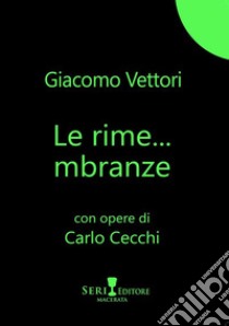 Le rime... mbranze libro di Vettori Giacomo