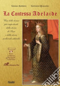 La contessa Adelaide. Una delle donne più importanti della storia di Susa e della storia medievale sabauda. Ediz. italiana e francese libro di Amprino Gemma; Quaglino Giovanni