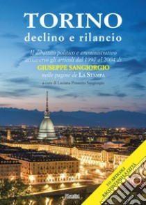 Torino declino e rilancio. Il dibattito politico e amministrativo attraverso gli articoli dal 1997 al 2004 di Giuseppe Sangiorgio nelle pagine de «La Stampa». Ediz. limitata libro di Ponsetto Sangiorgio Luciana