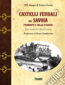 Castelli feudali dei Savoia Piemonte e Valle d'Aosta. Ediz. illustrata libro di Casalis Goffredo