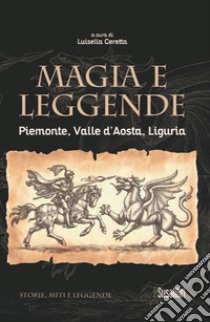 Magia e leggende. Piemonte, Valle d'Aosta, Liguria libro di Ceretta L. (cur.)