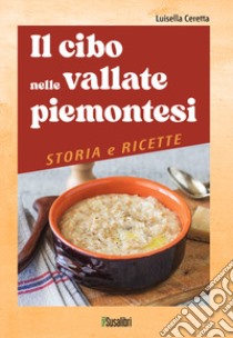 Il cibo nelle vallate piemontesi. Storia e ricette libro di Ceretta Luisella