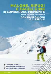 Malghe, rifugi e facili cime in Lombardia, Piemonte, Valle d'Aosta e Svizzera con ramponcini e ciaspole libro di Reale Paolo