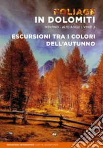 Foliage in dolomiti. Escursioni tra i colori dell'autunno libro di Mountain Geographic - lost in adventures