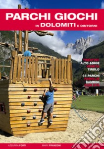 Parchi giochi in Dolomiti e dintorni. 65 parchi per bambini e famiglie. Trentino, Alto Adige, Veneto, Tirolo libro di Forti Azzurra; Franzoni Mary