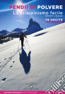 Pendii di polvere. Lo scialpinismo facile. Dolomiti e dintorni. 70 uscite per iniziare libro di Mountain Geographic