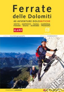 Ferrate nelle Dolomiti. 40 avventure dolomitiche. Con la cartografia 4Land libro di Lavezzari Francesco