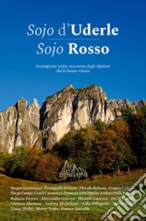 Sojo d'Uderle Sojo Rosso. Arrampicate scelte raccontate dagli alpinisti che le hanno vissute libro