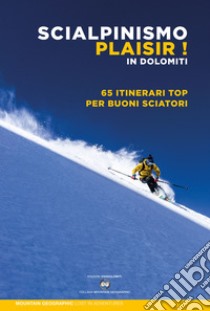 Scialpinismo Plaisir in Dolomiti. 65 itinerari top per buoni sciatori libro