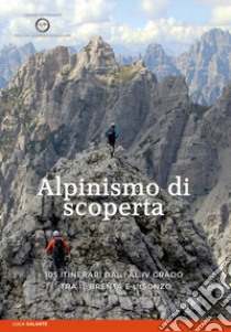 Alpinismo di scoperta. 105 itinerari dal I al IV grado tra il Brenta e l'Isonzo libro di Galante Luca