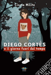 Diego Cortés e il giorno fuori dal tempo libro di Milite Cinzia