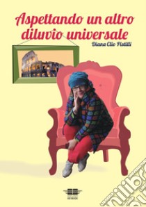 Aspettando un altro diluvio universale. Vol. 1 libro di Pistilli Diana Clio