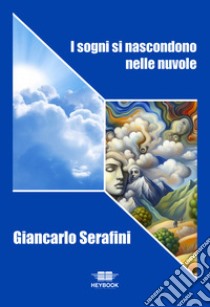 I sogni si nascondono nelle nuvole libro di Serafini Giancarlo