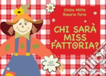 Chi sarà Miss Fattoria? Ediz. illustrata. Con schede didattiche libro di Milite Cinzia