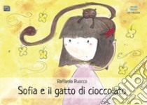 Sofia e il gatto di cioccolato. Ediz. illustrata libro di Ruocco Raffaella