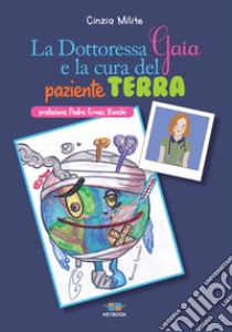 La dottoressa Gaia e la cura del paziente Terra. Ediz. illustrata libro di Milite Cinzia