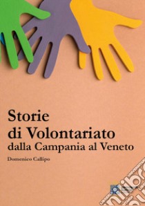 Storie di volontariato, dalla Campania al Veneto libro di Callipo Domenico