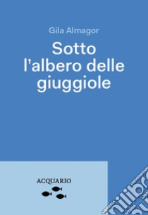 Sotto l'albero delle giuggiole libro di Almagor Gila