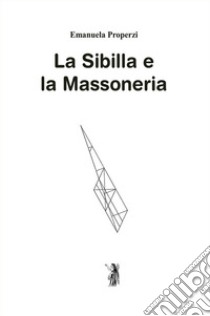 La Sibilla e la massoneria. Nuova ediz. libro di Properzi Emanuela