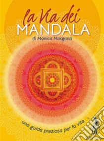 La via dei mandala. Una guida preziosa per la vita. Con 35 carte madala libro di Morganti Monica