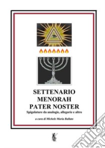 Settenario, Menorah, Pater Noster. Spigolature da analogie, allegorie e altro libro di Ballato M. M. (cur.)