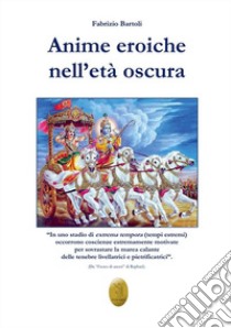 Anime eroiche nell'età oscura libro di Bartoli Fabrizio