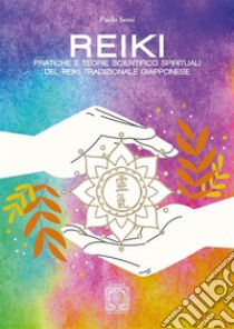 Reiki. Pratiche e teorie scientifico spirituali del Reiki tradizionale giapponese libro di Sessi Paolo