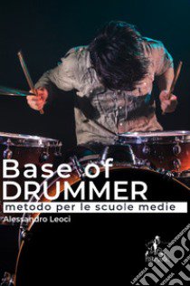 Base of drummer. Metodo per le scuole medie libro di Leoci Alessandro