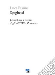 Spaghetti. Le rockstar a tavola: dagli AC/DC a Zucchero libro di Fassina Luca
