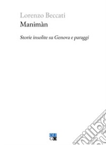 Manimàn. Storie insolite su Genova e paraggi libro di Beccati Lorenzo