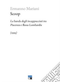 Scoop. La banda degli incappucciati tra Piacenza e Bassa Lombardia (1995) libro di Mariani Ermanno