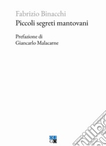 Piccoli segreti mantovani libro di Binacchi Fabrizio