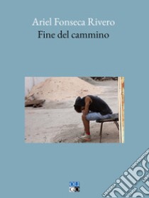 Fine del cammino libro di Fonseca Rivero Ariel; Barilli D. (cur.)