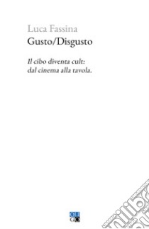 Gusto/Disgusto. Il cibo diventa cult: dal cinema alla tavola libro di Fassina Luca