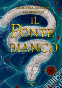 Il ponte bianco libro di Papello Milenkovic Valentina