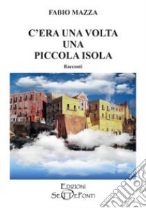 C'era una volta una piccola isola libro di Mazza Fabio