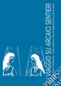 Viaggio su arcaici sentieri. Piombino e Populonia. Storia, cultura e costume dagli Etruschi ai giorni nostri. Ediz. illustrata libro di Casini Alda