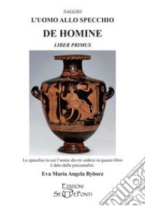 L'uomo allo specchio. De homine. Liber primus libro di Ryborz Eva Maria Angela