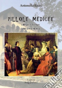 Pillole medicee. I Medici e Firenze, una storia infinita libro di Bausi Antonella